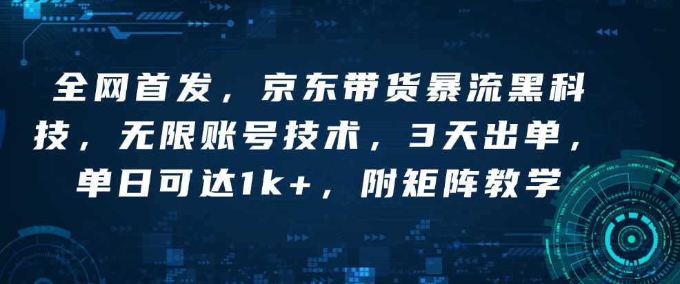 全网首发，京东带货暴流黑科技，无限账号技术，3天出单，单日可达1k+，附矩阵教学【揭秘】-资源鲟
