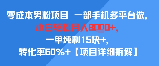 零成本男粉项目 一部手机多平台做，小白轻松月入8k+，一单纯利15块+，转化率60%+【项目拆解】-资源鲟