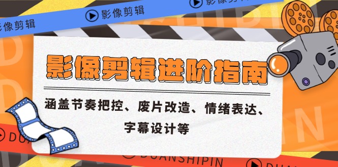（14941期）影像剪辑进阶指南，涵盖节奏把控、废片改造、情绪表达、字幕设计等-资源鲟