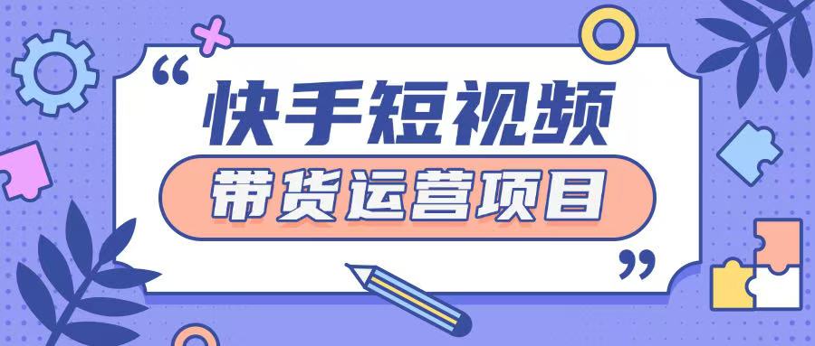 快手小店短视频运营项目，小白轻松上手日入2张-资源鲟