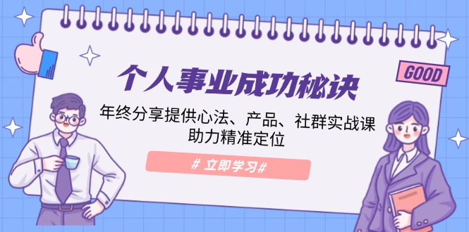 （13962期）个人事业成功秘诀：年终分享提供心法、产品、社群实战课、助力精准定位-资源鲟