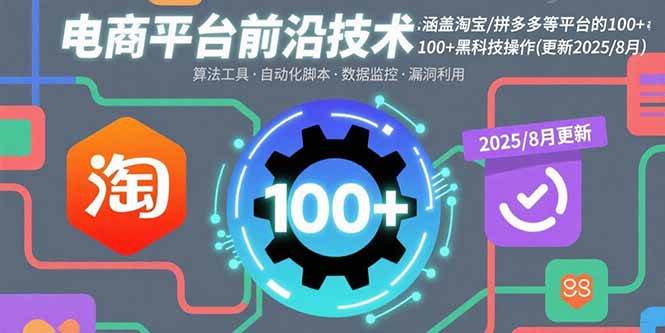 （15853期）电商平台前沿技术：涵盖淘宝/拼多多等平台的100+黑科技操作(更新2025-8月)-资源鲟