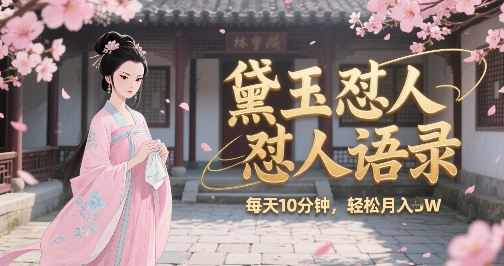 林黛玉怼人语录怼人鸡汤，AI产出图片视频文案，每天十分钟，创作者分成月收益1W+-资源鲟