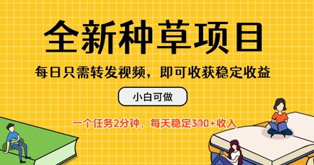 全新种草项目，每日只需转发视频，每天随时做任务，一个任务2分钟，每天3张+收入，小白可做-资源鲟