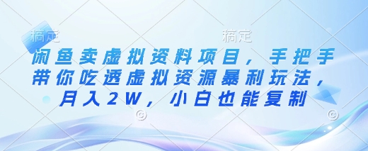闲鱼卖虚拟资料项目，手把手带你吃透虚拟资源暴利玩法，月入2W，小白也能复制-资源鲟