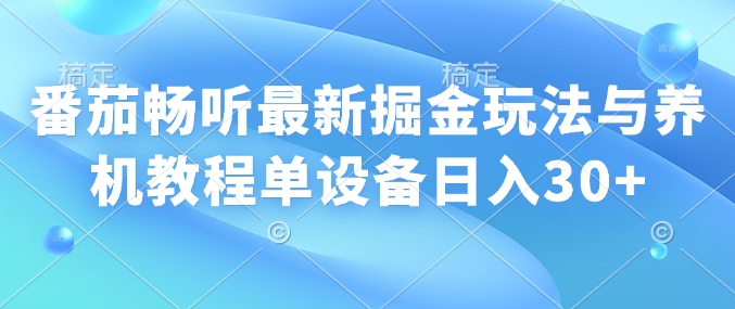 番茄畅听最新掘金玩法与养机教程单设备日入30+-资源鲟
