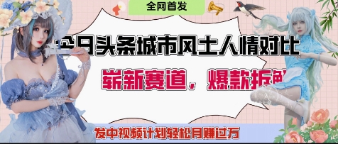 今日头条城市人文对比赛道，制造对立让粉丝站队，引发共鸣及自豪感，发中视频计划轻松月入过1W-资源鲟