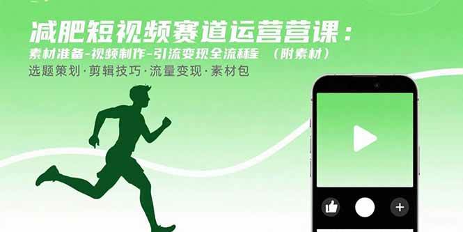 （15788期）减肥短视频赛道运营课：素材准备-视频制作-引流变现全流程 (附素材)-资源鲟