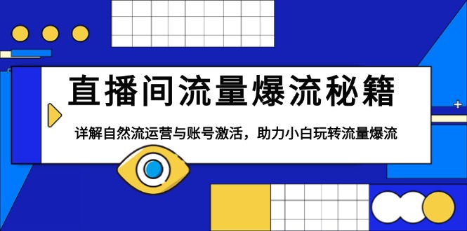 （13860期）直播间流量爆流秘籍，详解自然流运营与账号激活，助力小白玩转流量爆流-资源鲟