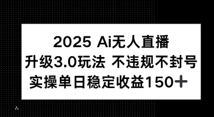 2025 AI无人直播升级3.0玩法，不违规 不封号，单日稳定收益150+-资源鲟