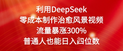 利用DeepSeek零成本制作治愈风景视频，流量暴涨300%，普通人也能日入四位数-资源鲟