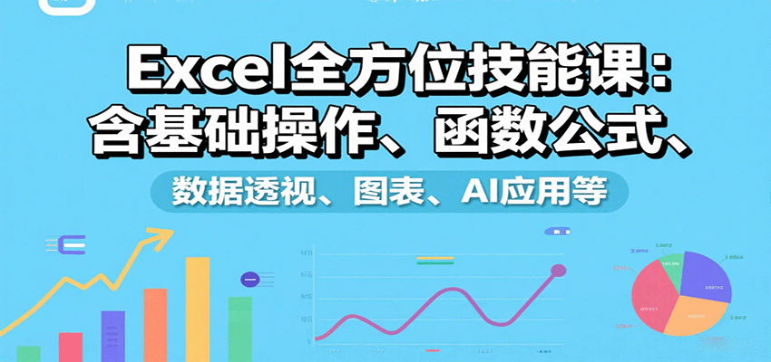 Excel全方位技能课：含基础操作、函数公式、数据透视、图表、AI应用等-资源鲟