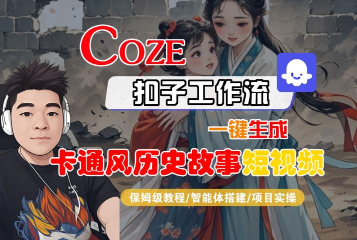 COZE扣子工作流一键生成卡通风历史故事短视频，保姆级教程-智能体搭建-项目实操-资源鲟