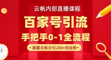 【云帆内部直播课】百家号高效引流 ，单号单日引300+精准创业粉，一分钟一条原创素材，引爆你的私域流量-资源鲟