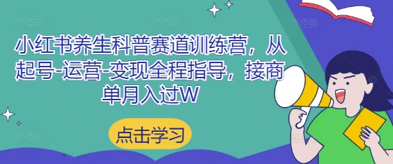 小红书养生科普赛道训练营，从起号-运营-变现全程指导，接商单月入过W-资源鲟