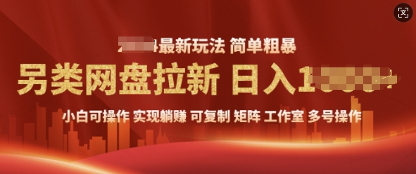 2025暴利长期实现躺Z，另类网盘拉新，简单发视频泛流拉新变现， 轻松日入多张-资源鲟