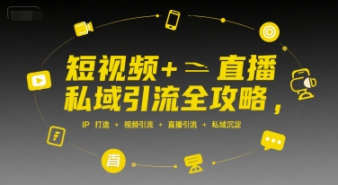 短视频+直播私域引流全攻略，IP打造 +视频引流 +直播引流 +私域沉淀-资源鲟