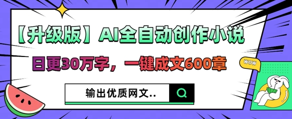 【升级版】AI全自动创作小说，日更30万字，一键成文600章-资源鲟