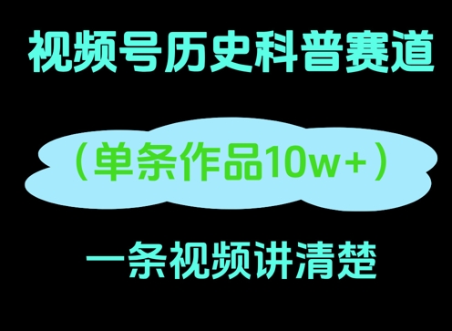 视频号历史科普赛道，一条作品10W+，AI一键生成-资源鲟
