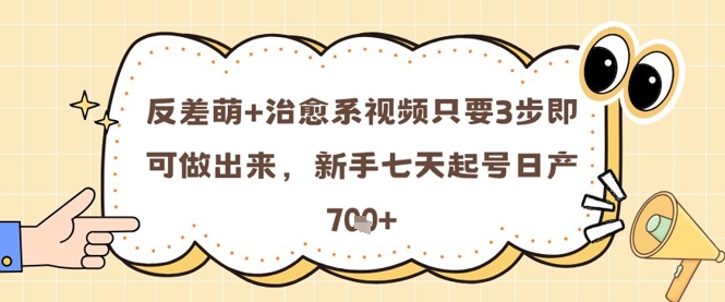 反差萌+治愈系视频只要3步即可做出来，新手七天起号日产7张-资源鲟