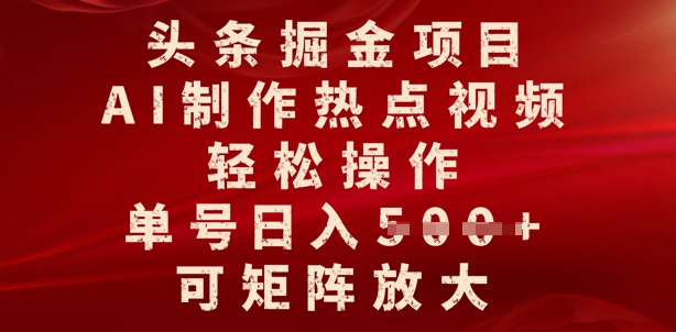 头条掘金项目，AI制作热点视频，轻松操作，单号日入多张，可矩阵放大-资源鲟