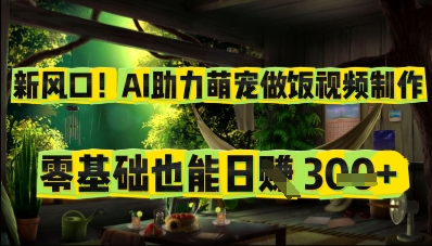 新风口！AI助力萌宠做饭视频制作，零基础也能日入3张-资源鲟