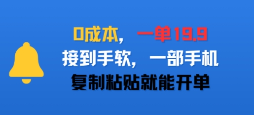 0成本，一单19.9，接到手软，一部手机，复制粘贴就能开单-资源鲟