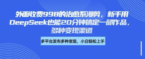外面收费998的治愈系漫剪，新手用DeepSeek也能20分钟搞定一部作品，多种变现渠道-资源鲟