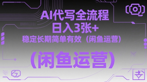 AI代写全流程，日入3张+，稳定长期简单有效（闲鱼运营）-资源鲟