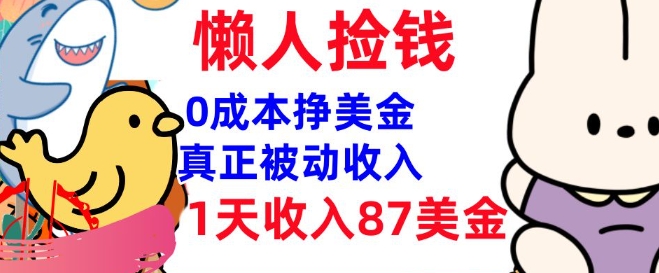 0成本挣美金，真正被动收入，1天收入87美刀，3分钟学会，懒人捡钱(实战教程)-资源鲟