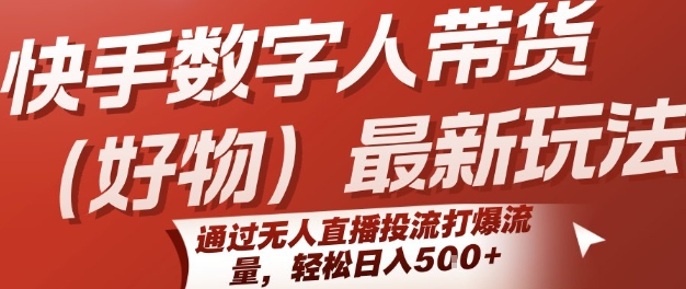 快手数字人带货(好物)最新玩法，通过无人直播投流打爆流量，轻松日入5张-资源鲟