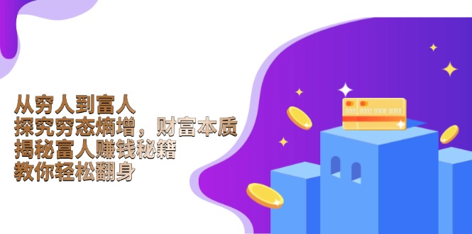 （13953期）从穷人到富人：探究穷态熵增，财富本质，揭秘富人赚钱秘籍，教你轻松翻身-资源鲟
