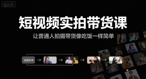 短视频实拍带货课，让普通人拍摄带货像吃饭一样简单-资源鲟