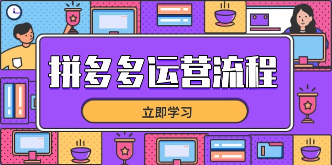 （14503期）拼多多运营流程，从选品到流量，全链路运营技巧，助力店铺爆单-资源鲟