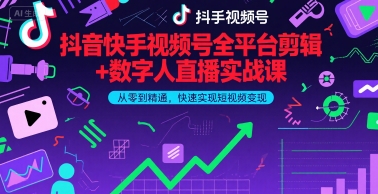 抖音快手视频号全平台剪辑+数字人直播实战课，从零到精通，快速实现短视频变现(更新6月)​-资源鲟