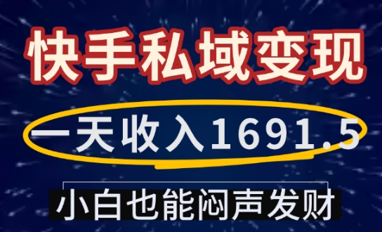 一天收入1691.5，快手私域变现，小白也能闷声发财-资源鲟