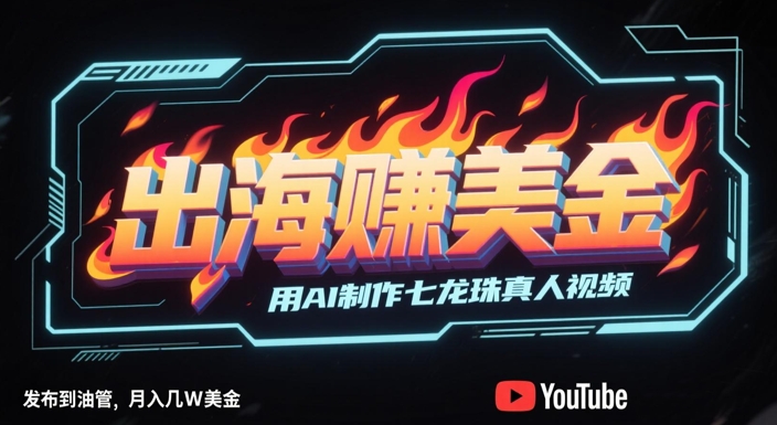 出海挣美金，用AI制作七龙珠真人视频，发布到油管，条条爆火，月入几W美刀-资源鲟