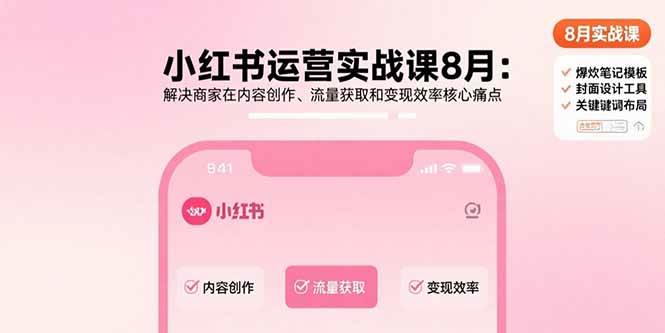 （15822期）小红书运营实战课8月：解决商家在内容创作、流量获取和变现效率核心痛点-资源鲟