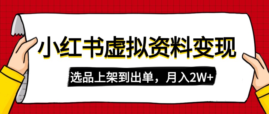 （14513期）小红书虚拟店铺资料变现，复制粘贴搬运，选品上架到出单，月入2W+-资源鲟