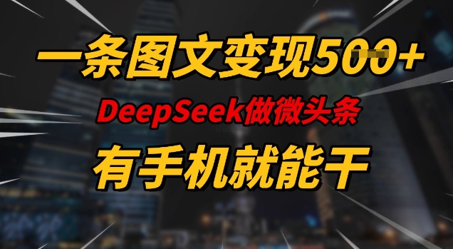 一条图文变现5张，DeeSeep微头条，有手机就能做-资源鲟