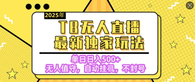 【独家】2025年TB无人直播最新玩法，单日日入5张，无人值守，不封号独家玩法-资源鲟