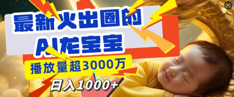 最新火出圈的AI龙宝宝，播放量超3000万，日入多张-资源鲟