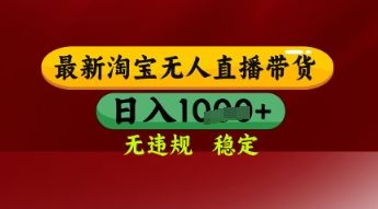 【最新】淘宝无人直播带货，独家技术，日入多张，无违规无封号，操作简单，长期稳定【揭秘】-资源鲟