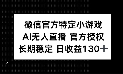 视频号特定小游戏任务，AI无人直播官方授权不封号，长期稳定 日收益100+-资源鲟