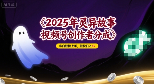 2025年灵异故事，视频号创作者分成，小白轻松上手，轻松日入1k-资源鲟