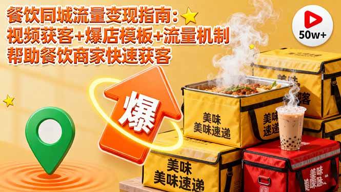 （16242期）餐饮同城流量变现指南：视频获客+爆店模板+流量机制 帮助餐饮商家快速获客-资源鲟