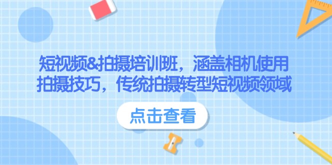 （14144期）短视频&拍摄培训班，涵盖相机使用、拍摄技巧，传统拍摄转型短视频领域-资源鲟