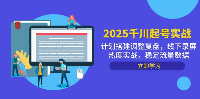 （14708期）2025千川起号实战，计划搭建调整复盘，线下录屏热度实战，稳定流量数据-资源鲟