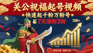 关公祝福起号视频，快速起千粉万粉号，7天涨粉3W-资源鲟