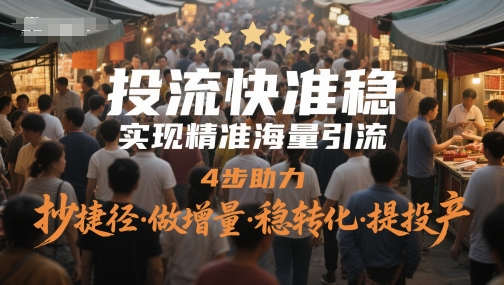 投流快准稳，实现精准海量引流，4步助力，抄捷径·做增量·稳转化·提投产-资源鲟